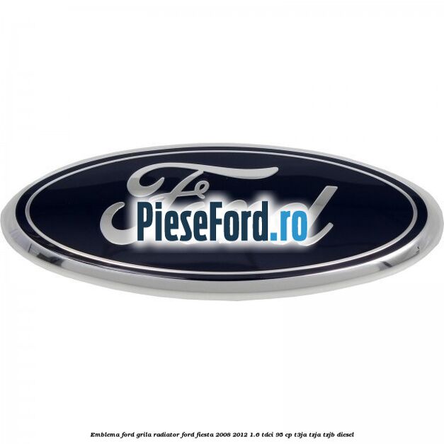 Emblema Ford grila radiator Ford Fiesta 2008-2012 1.6 TDCi 95 cp Emblema Ford grila radiator Ford Fiesta 2008-2012 1.6 TDCi 95 cp T3JA, TZJA, TZJB diesel