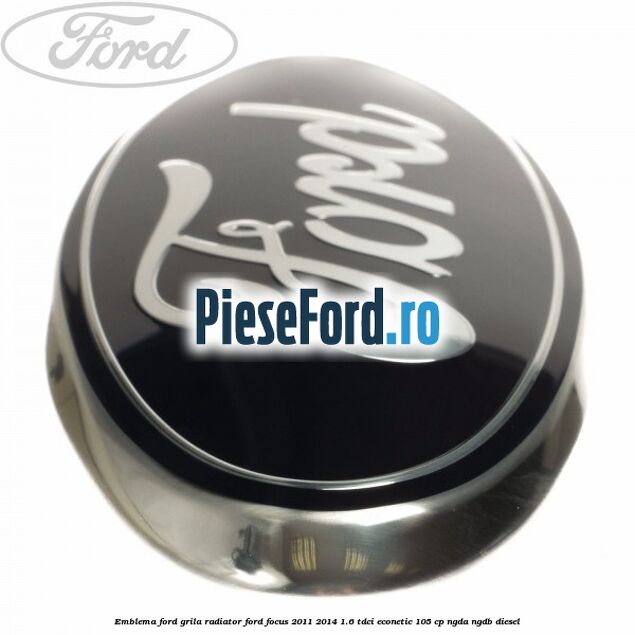 Emblema Ford grila radiator Ford Focus 2011-2014 1.6 TDCi ECOnetic 105 cp NGDA, NGDB diesel