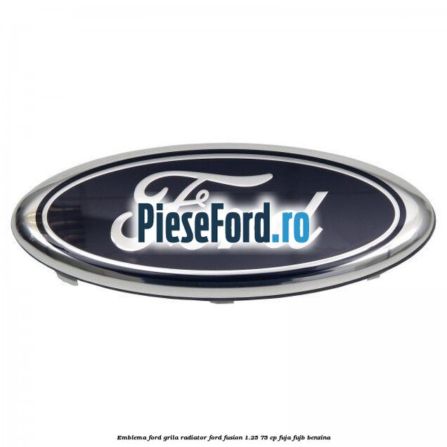 Emblema Ford grila radiator Ford Fusion 1.25 75 cp FUJA, FUJB benzina