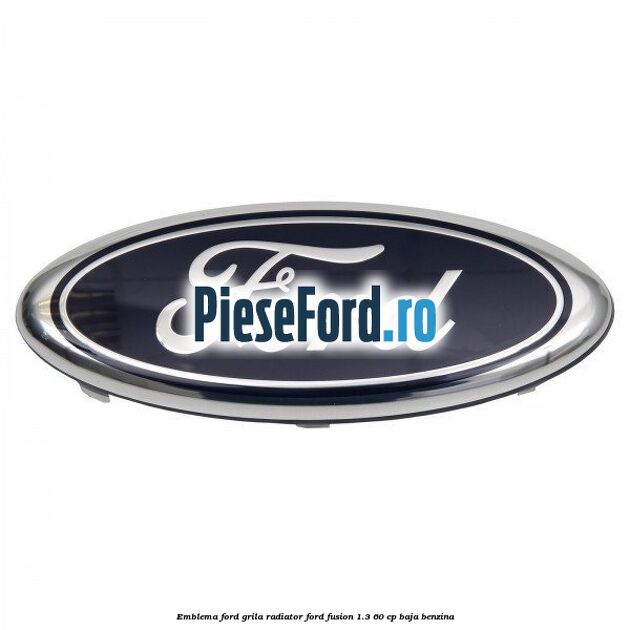 Emblema Ford grila radiator Ford Fusion 1.3 60 cp BAJA benzina