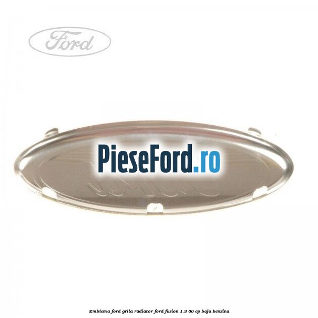 Emblema Ford grila radiator Ford Fusion 1.3 60 cp BAJA benzina