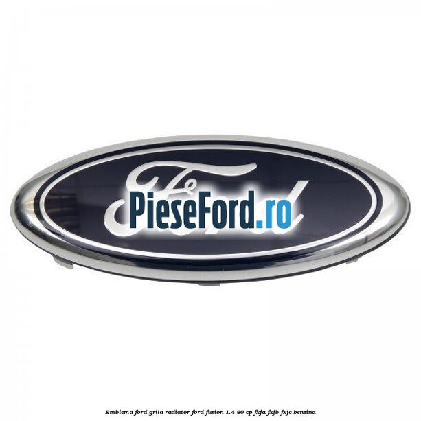 Emblema Ford grila radiator Ford Fusion 1.4 80 cp FXJA, FXJB, FXJC benzina