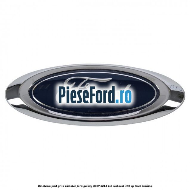 Emblema Ford grila radiator Ford Galaxy 2007-2014 2.0 EcoBoost 199 cp TNWB benzina
