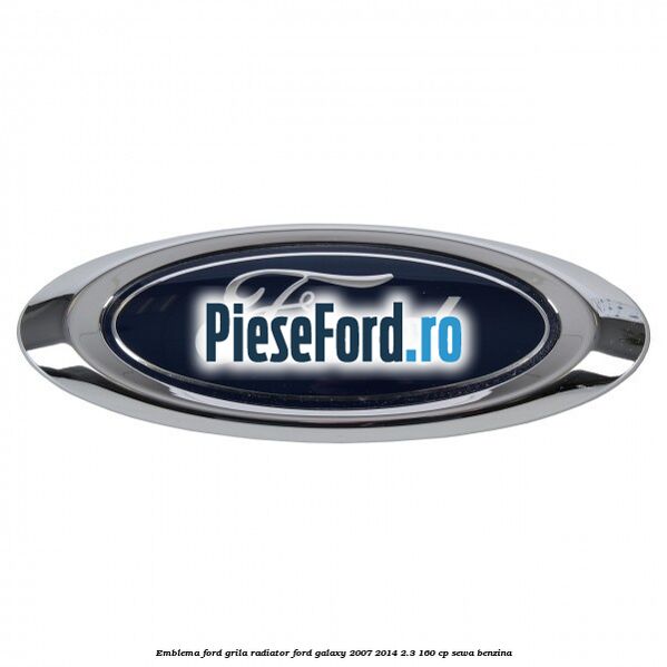 Emblema Ford grila radiator Ford Galaxy 2007-2014 2.3 160 cp SEWA benzina