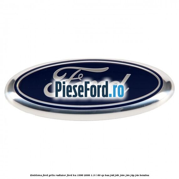 Emblema Ford grila radiator Ford Ka 1996-2008 1.3 i 60 cp BAA, J4D, J4K, J4M, J4N, J4P, J4S benzina