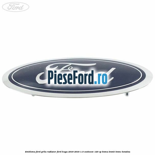 Emblema Ford grila radiator Ford Kuga 2016-2018 1.5 EcoBoost 120 cp BNMA, BNMB, BNMC benzina