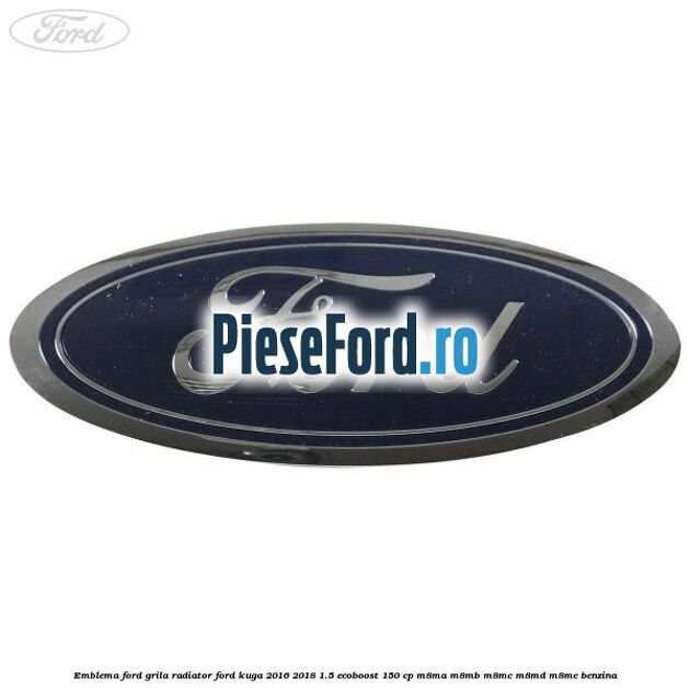 Emblema Ford grila radiator Ford Kuga 2016-2018 1.5 EcoBoost 150 cp M8MA, M8MB, M8MC, M8MD, M8ME benzina