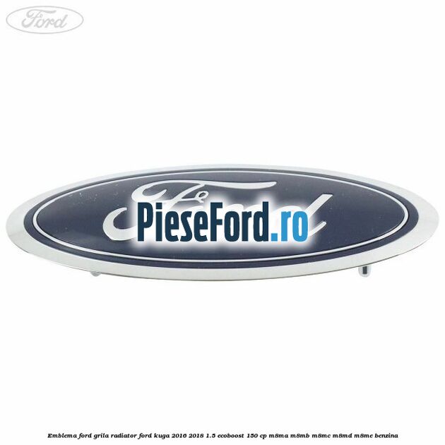 Emblema Ford grila radiator Ford Kuga 2016-2018 1.5 EcoBoost 150 cp M8MA, M8MB, M8MC, M8MD, M8ME benzina
