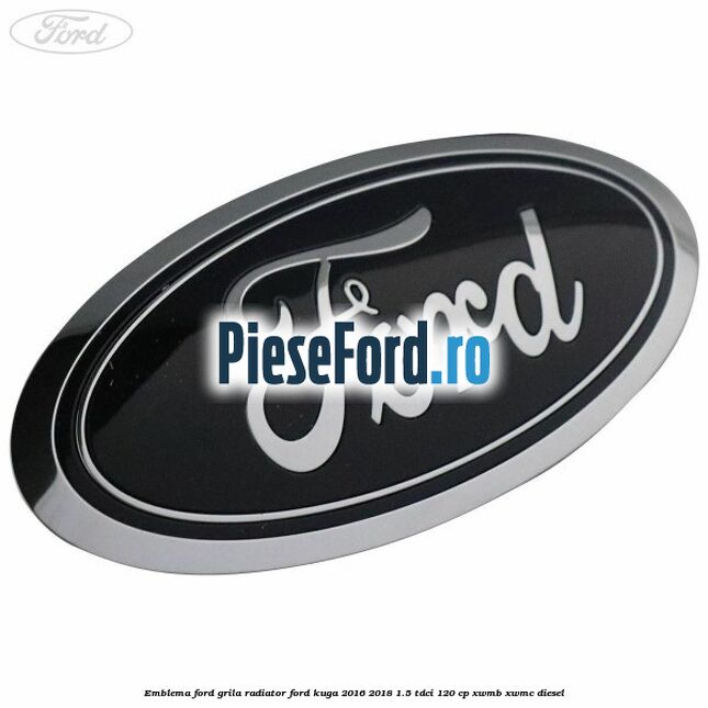 Emblema Ford grila radiator Ford Kuga 2016-2018 1.5 TDCi 120 cp XWMB, XWMC diesel