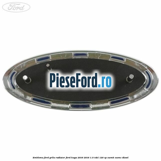 Emblema Ford grila radiator Ford Kuga 2016-2018 1.5 TDCi 120 cp XWMB, XWMC diesel
