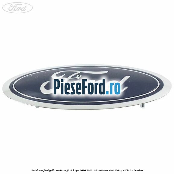 Emblema Ford grila radiator Ford Kuga 2016-2018 2.0 EcoBoost 4x4 230 cp C20HDTX benzina