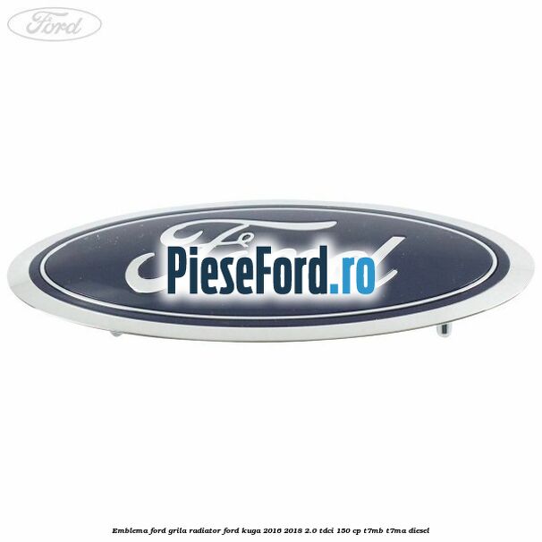 Emblema Ford grila radiator Ford Kuga 2016-2018 2.0 TDCi 150 cp T7MB, T7MA diesel