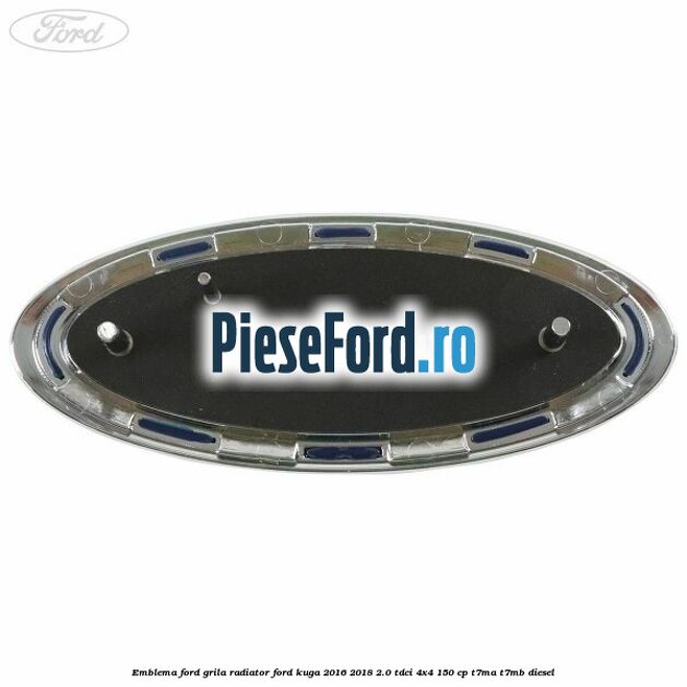 Emblema Ford grila radiator Ford Kuga 2016-2018 2.0 TDCi 4x4 150 cp T7MA, T7MB diesel
