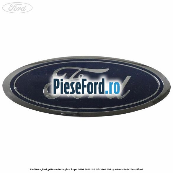 Emblema Ford grila radiator Ford Kuga 2016-2018 2.0 TDCi 4x4 180 cp T8MA, T8MB, T8MC diesel