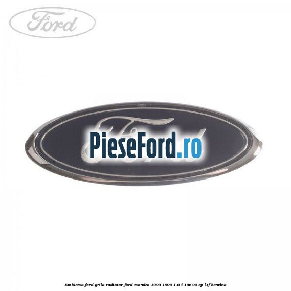 Emblema Ford, grila radiator Ford Mondeo 1993-1996 1.6 i 16V 90 cp L1F benzina