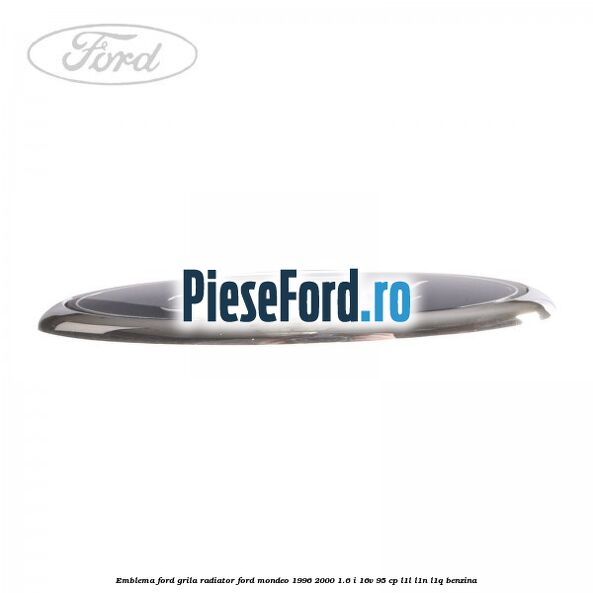 Emblema Ford, grila radiator Ford Mondeo 1996-2000 1.6 i 16V 95 cp L1L, L1N, L1Q benzina