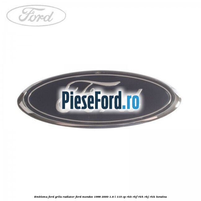 Emblema Ford, grila radiator Ford Mondeo 1996-2000 1.8 i 115 cp RKB, RKF, RKH, RKJ, RKK benzina