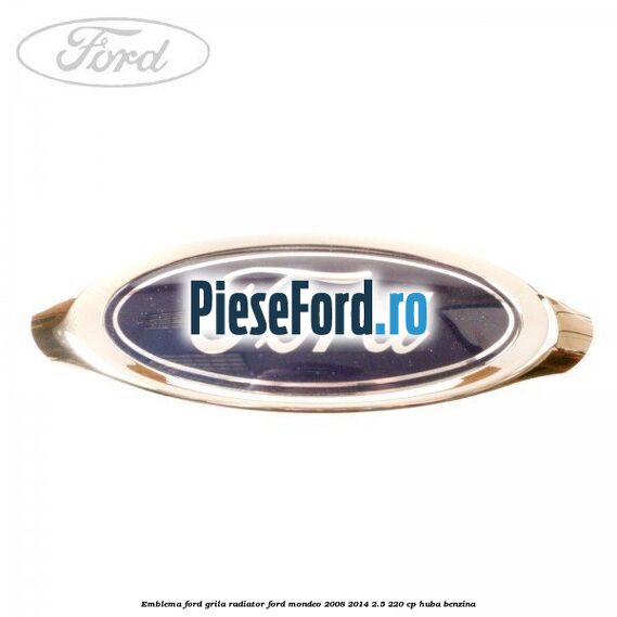 Emblema Ford grila radiator Ford Mondeo 2008-2014 2.5 220 cp Emblema Ford grila radiator Ford Mondeo 2008-2014 2.5 220 cp HUBA benzina