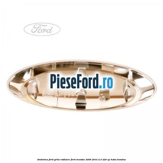 Emblema Ford grila radiator Ford Mondeo 2008-2014 2.5 220 cp Emblema Ford grila radiator Ford Mondeo 2008-2014 2.5 220 cp HUBA benzina