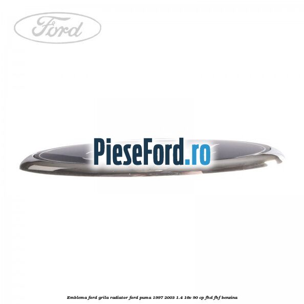 Emblema Ford, grila radiator Ford Puma 1997-2003 1.4 16V 90 cp FHD, FHF benzina