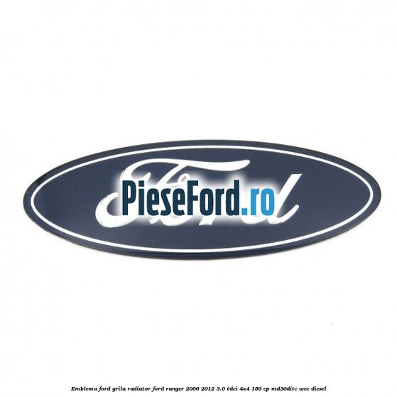 Emblema Ford grila radiator Ford Ranger 2006-2012 3.0 TDCi 4x4 156 cp MD30DITC, WEC diesel