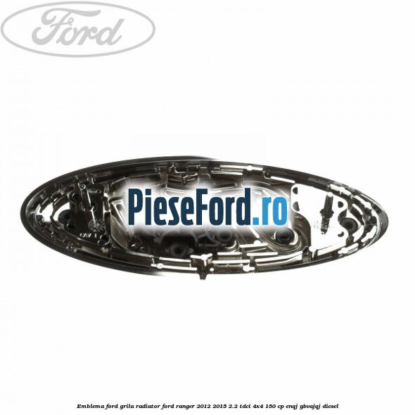 Emblema Ford grila radiator Ford Ranger 2012-2015 2.2 TDCi 4x4 150 cp ENQJ, GBVAJQJ diesel