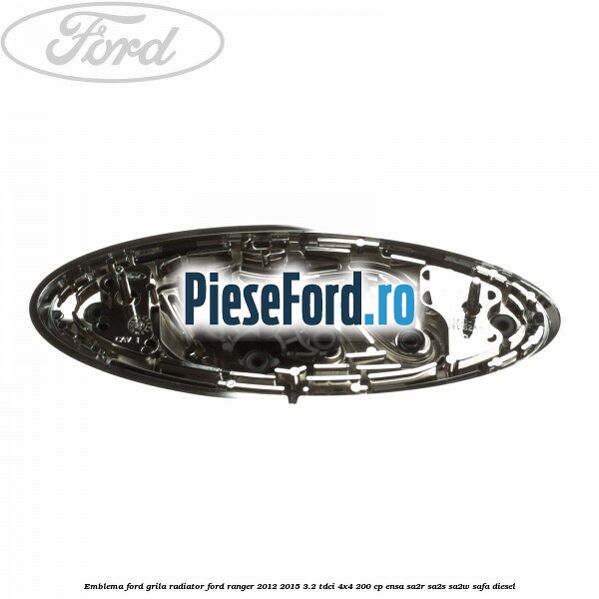 Emblema Ford grila radiator Ford Ranger 2012-2015 3.2 TDCi 4x4 200 cp Emblema Ford grila radiator Ford Ranger 2012-2015 3.2 TDCi 4x4 200 cp ENSA, SA2R, SA2S, SA2W, SAFA diesel