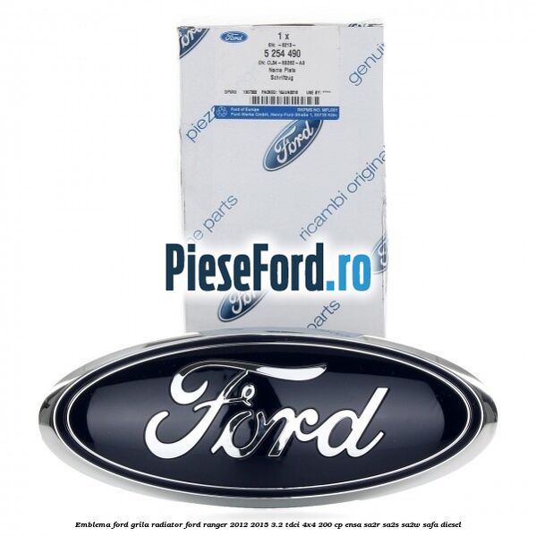 Emblema Ford grila radiator Ford Ranger 2012-2015 3.2 TDCi 4x4 200 cp Emblema Ford grila radiator Ford Ranger 2012-2015 3.2 TDCi 4x4 200 cp ENSA, SA2R, SA2S, SA2W, SAFA diesel