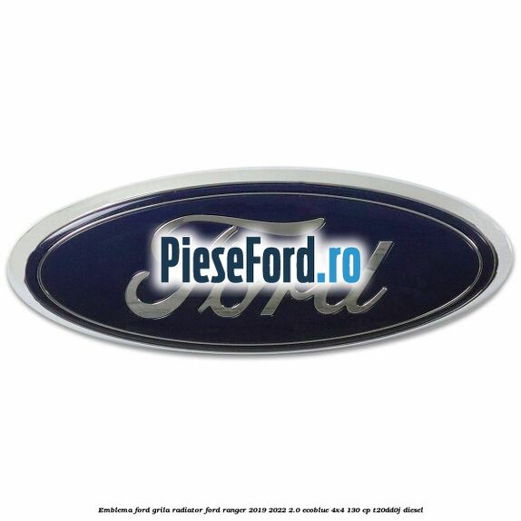 Emblema Ford grila radiator Ford Ranger 2019-2022 2.0 EcoBlue 4x4 130 cp T20DD0J diesel