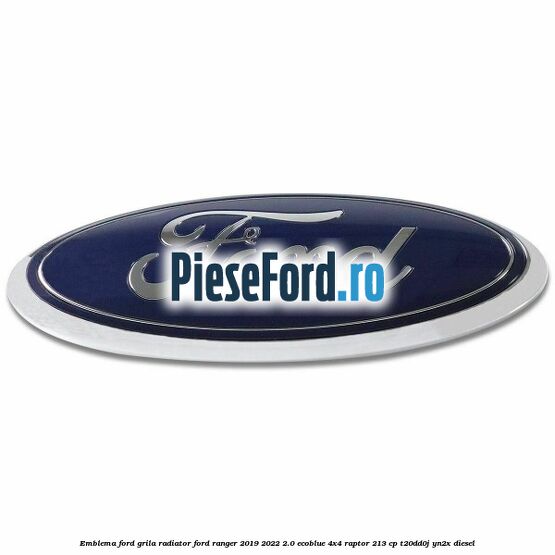 Emblema Ford grila radiator Ford Ranger 2019-2022 2.0 EcoBlue 4x4 Raptor 213 cp Emblema Ford grila radiator Ford Ranger 2019-2022 2.0 EcoBlue 4x4 Raptor 213 cp T20DD0J, YN2X diesel