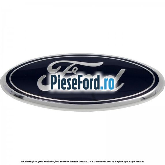 Emblema Ford grila radiator Ford Tourneo Connect 2013-2018 1.0 EcoBoost 100 cp B3GA, M2GA, M2GB benzina