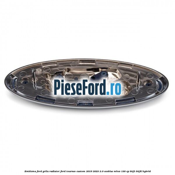 Emblema Ford grila radiator Ford Tourneo Custom 2019-2023 2.0 EcoBlue mHEV 130 cp BKFC, BKFD Hybrid