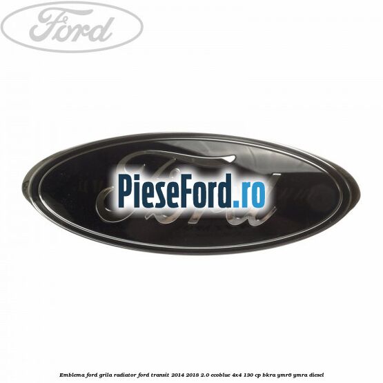 Emblema Ford grila radiator Ford Transit 2014-2018 2.0 EcoBlue 4x4 130 cp Emblema Ford grila radiator Ford Transit 2014-2018 2.0 EcoBlue 4x4 130 cp BKRA, YMR6, YMRA diesel