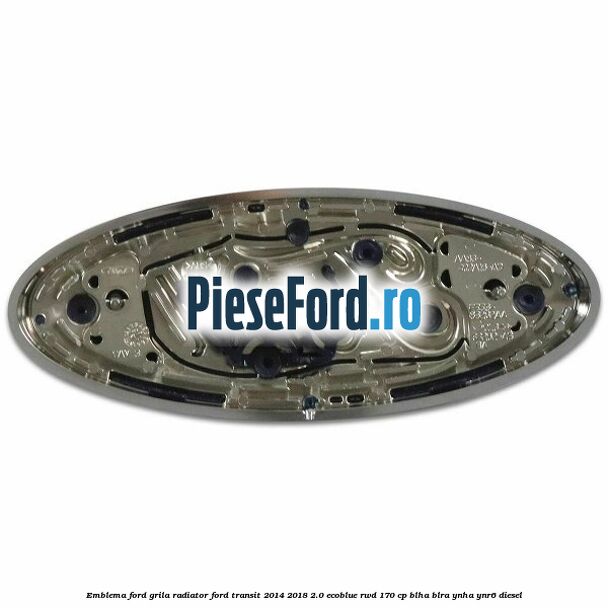 Emblema Ford grila radiator Ford Transit 2014-2018 2.0 EcoBlue RWD 170 cp Emblema Ford grila radiator Ford Transit 2014-2018 2.0 EcoBlue RWD 170 cp BLHA, BLRA, YNHA, YNR6 diesel
