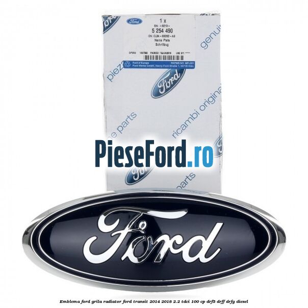 Emblema Ford grila radiator Ford Transit 2014-2018 2.2 TDCi 100 cp DRF5, DRFF, DRFG diesel