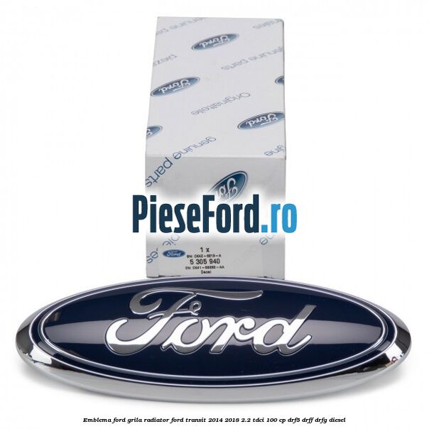 Emblema Ford grila radiator Ford Transit 2014-2018 2.2 TDCi 100 cp DRF5, DRFF, DRFG diesel