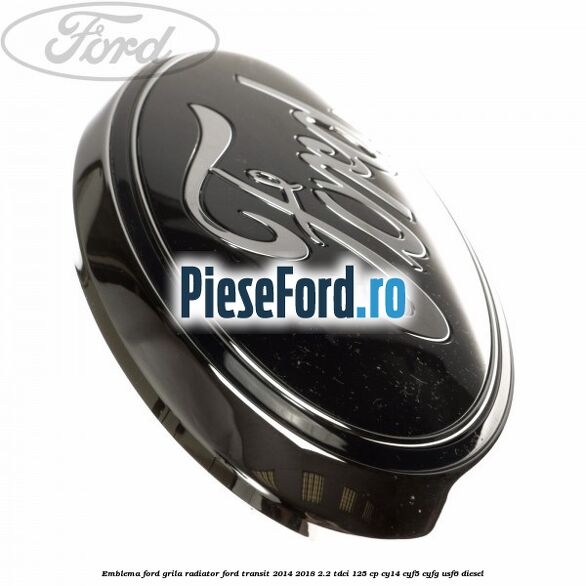 Emblema Ford grila radiator Ford Transit 2014-2018 2.2 TDCi 125 cp CY14, CYF5, CYFG, USF6 diesel