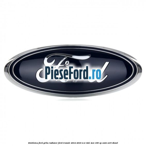 Emblema Ford grila radiator Ford Transit 2014-2018 2.2 TDCi 4x4 155 cp CV24, CVR5 diesel