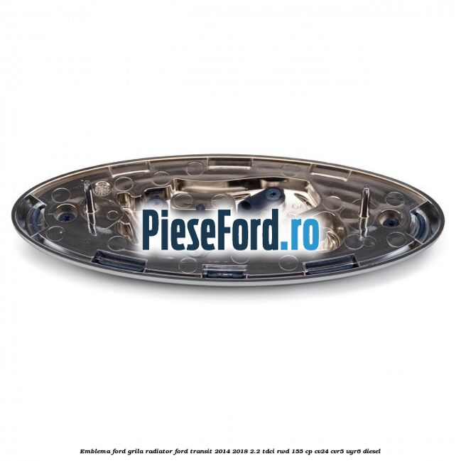 Emblema Ford grila radiator Ford Transit 2014-2018 2.2 TDCi RWD 155 cp CV24, CVR5, UYR6 diesel
