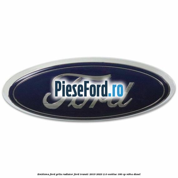 Emblema Ford grila radiator Ford Transit 2019-2023 2.0 EcoBlue 160 cp Emblema Ford grila radiator Ford Transit 2019-2023 2.0 EcoBlue 160 cp N0HA diesel