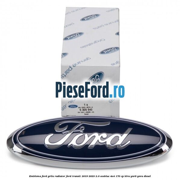 Emblema Ford grila radiator Ford Transit 2019-2023 2.0 EcoBlue 4x4 170 cp BLRA, YNR6, YNRA diesel