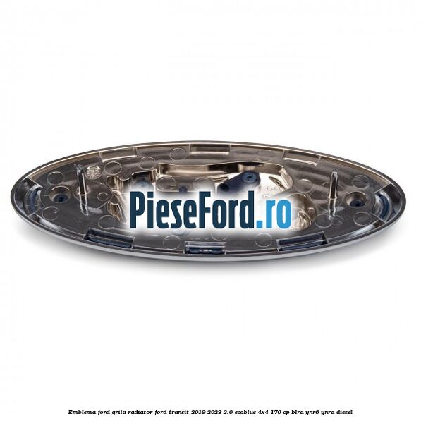 Emblema Ford grila radiator Ford Transit 2019-2023 2.0 EcoBlue 4x4 170 cp BLRA, YNR6, YNRA diesel