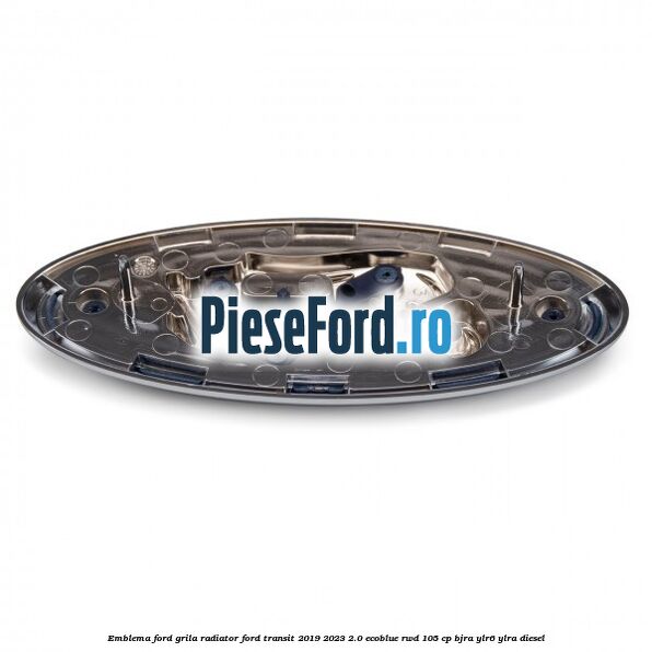 Emblema Ford grila radiator Ford Transit 2019-2023 2.0 EcoBlue RWD 105 cp BJRA, YLR6, YLRA diesel