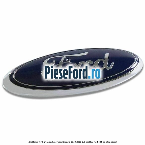 Emblema Ford grila radiator Ford Transit 2019-2023 2.0 EcoBlue RWD 165 cp BLHA diesel