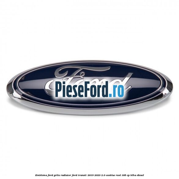 Emblema Ford grila radiator Ford Transit 2019-2023 2.0 EcoBlue RWD 165 cp BLHA diesel