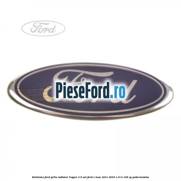 Emblema Ford grila radiator, hayon 3/5 usi Ford C-Max 2011-2015 1.6 Ti 125 cp PNDA benzina
