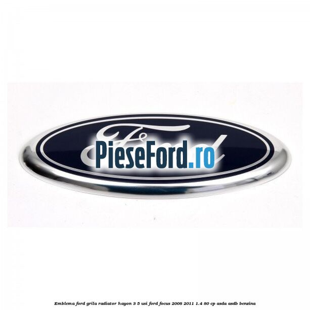 Emblema Ford grila radiator, hayon 3/5 usi Ford Focus 2008-2011 1.4 80 cp ASDA, ASDB benzina