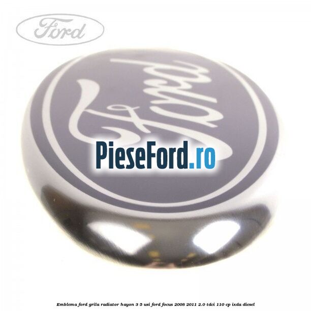 Emblema Ford grila radiator, hayon 3/5 usi Ford Focus 2008-2011 2.0 TDCi 110 cp Emblema Ford grila radiator, hayon 3/5 usi Ford Focus 2008-2011 2.0 TDCi 110 cp IXDA diesel