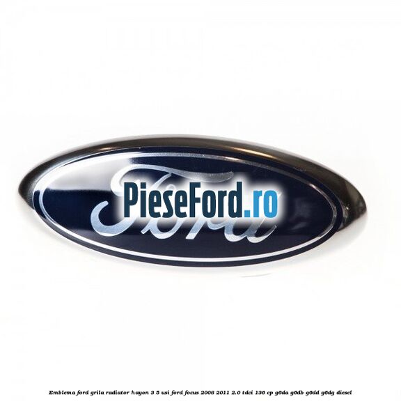 Emblema Ford grila radiator, hayon 3/5 usi Ford Focus 2008-2011 2.0 TDCi 136 cp G6DA, G6DB, G6DD, G6DG diesel