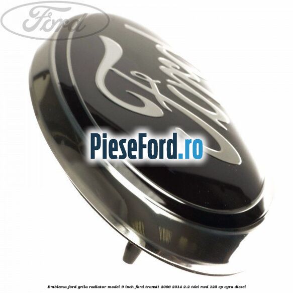 Emblema Ford grila radiator model 9 inch Ford Transit 2006-2014 2.2 TDCi RWD 125 cp CYRA diesel